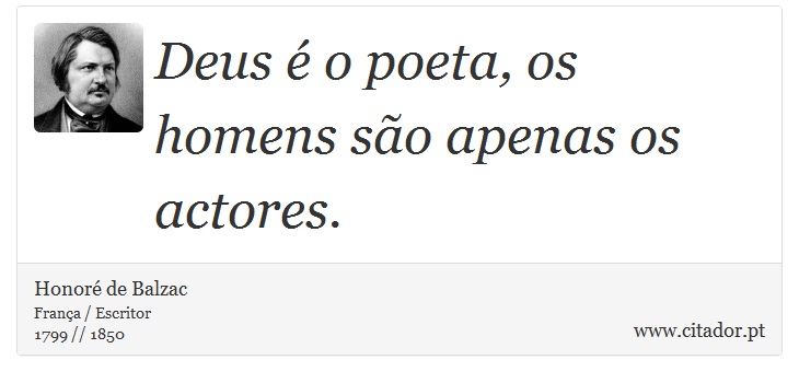 Deus é o poeta, os homens são apenas os actores. - Honoré de Balzac - Frases