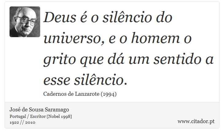 Deus é o silêncio do universo, e o homem o grito que dá um sentido a esse silêncio. - José Saramago - Frases