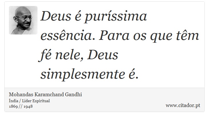 Deus é puríssima essência. Para os que têm fé nele, Deus simplesmente é. - Mohandas Karamchand Gandhi - Frases