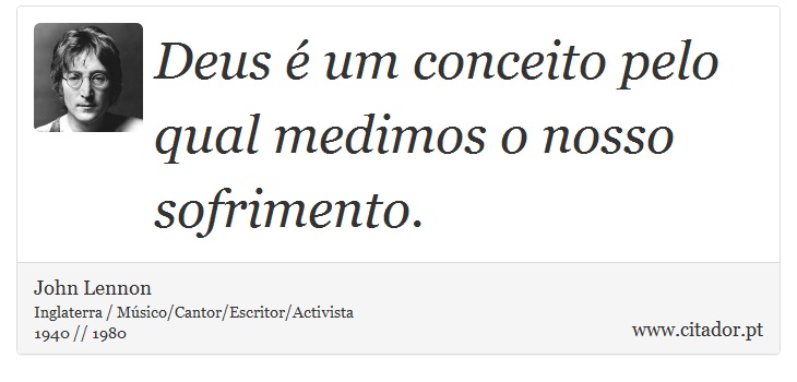 Deus é um conceito pelo qual medimos o nosso sofrimento. - John Lennon - Frases