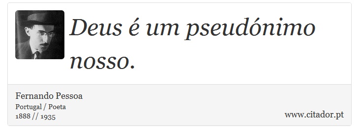 Deus é um pseudónimo nosso. - Fernando Pessoa - Frases