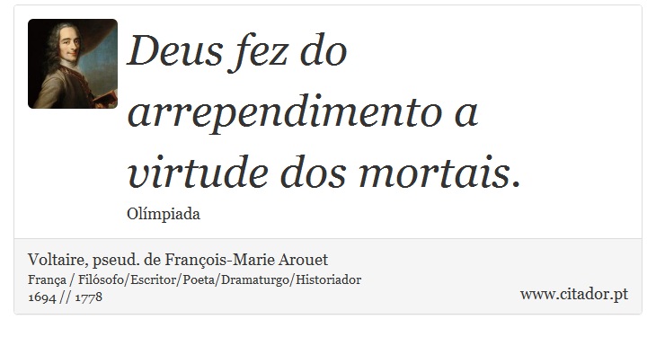 Deus fez do arrependimento a virtude dos mortais. - Voltaire, pseud. de François-Marie Arouet - Frases
