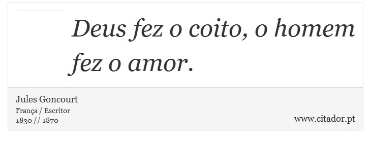 Deus fez o coito, o homem fez o amor. - Jules Goncourt - Frases