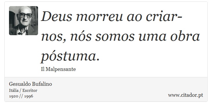 Deus morreu ao criar-nos, nós somos uma obra póstuma. - Gesualdo Bufalino - Frases