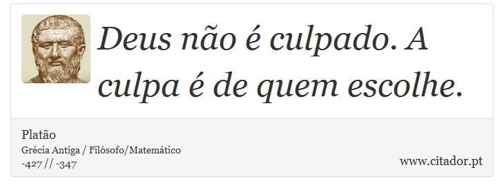 Deus não é culpado. A culpa é de quem escolhe. - Platão - Frases