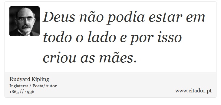 Deus não podia estar em todo o lado e por isso criou as mães. - Rudyard Kipling - Frases
