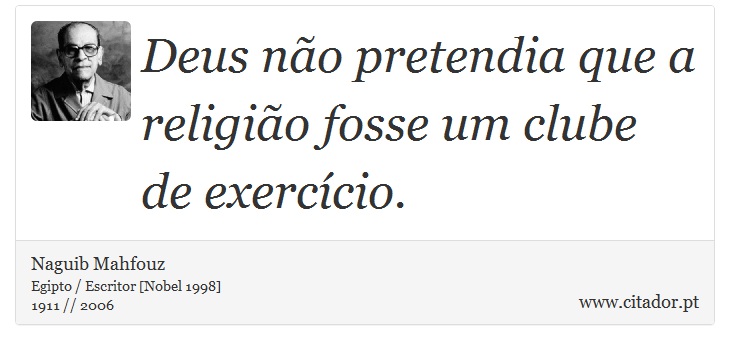 Deus não pretendia que a religião fosse um clube de exercício. - Naguib Mahfouz - Frases