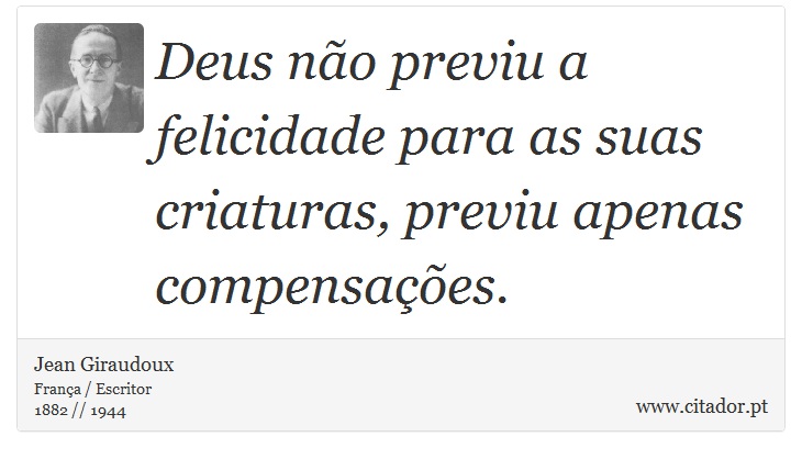 Deus não previu a felicidade para as suas criaturas, previu apenas compensações. - Jean Giraudoux - Frases
