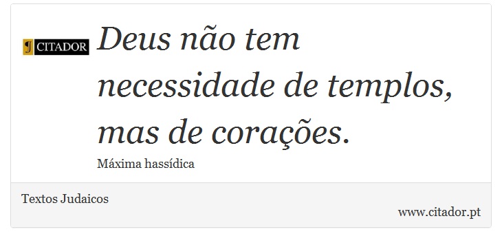 Deus não tem necessidade de templos, mas de corações. - Textos Judaicos - Frases