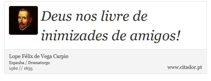 Deus nos livre de inimizades de amigos! - Lope Félix de Vega Carpio - Frases