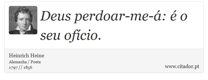 Deus perdoar-me-á: é o seu ofício. - Heinrich Heine - Frases