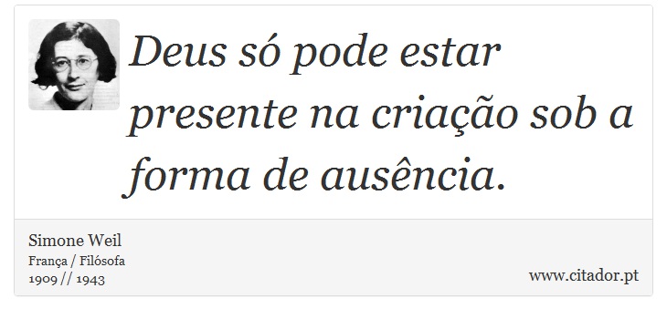 Deus só pode estar presente na criação sob a forma de ausência. - Simone Weil - Frases