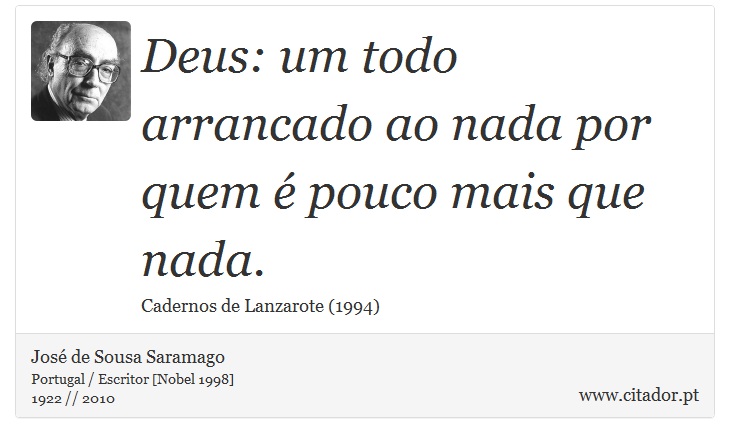Deus: um todo arrancado ao nada por quem é pouco mais que nada. - José Saramago - Frases