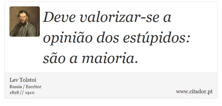 Deve valorizar-se a opinião dos estúpidos: são a maioria. - Lev Tolstoi - Frases