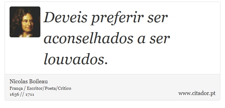 Deveis preferir ser aconselhados a ser louvados. - Nicolas Boileau - Frases