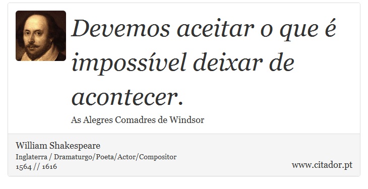 Devemos aceitar o que é impossível deixar de acontecer. - William Shakespeare - Frases