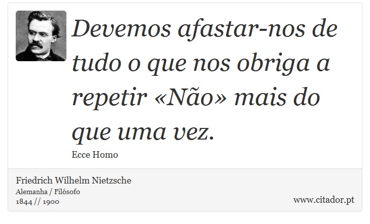 Devemos afastar-nos de tudo o que nos obriga a repetir «Não» mais do que uma vez. - Friedrich Wilhelm Nietzsche - Frases