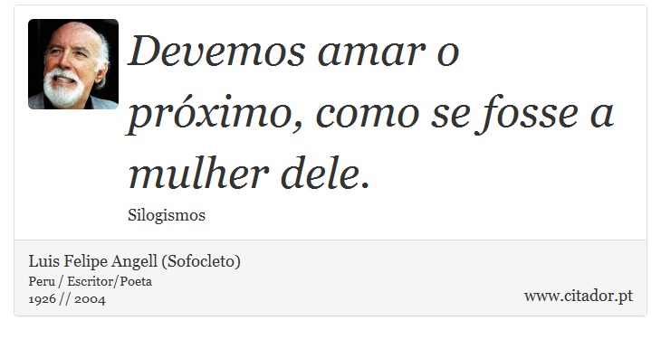 Devemos amar o próximo, como se fosse a mulher dele. - Luis Felipe Angell (Sofocleto) - Frases