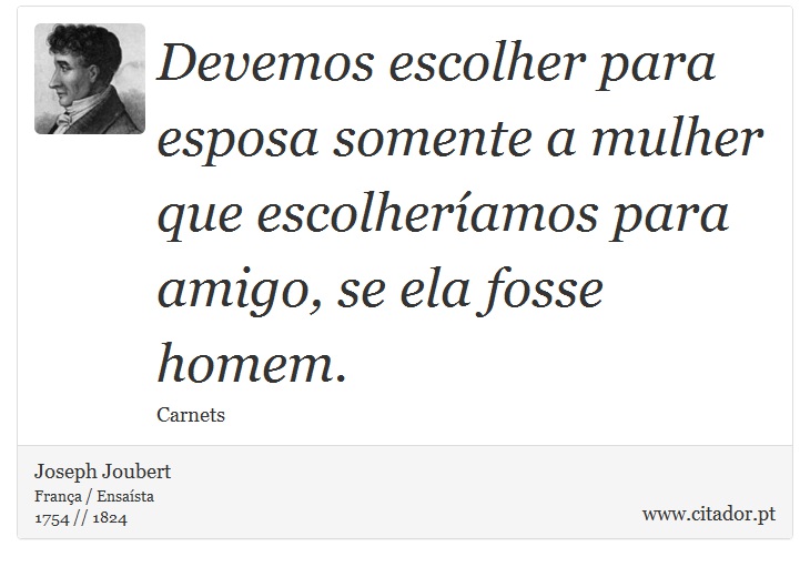 Devemos escolher para esposa somente a mulher que escolheríamos para amigo, se ela fosse homem. - Joseph Joubert - Frases