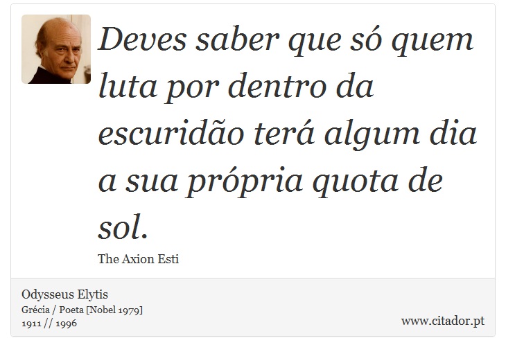 Deves saber que só quem luta por dentro da escuridão terá algum dia a sua própria quota de sol. - Odysseus Elytis - Frases