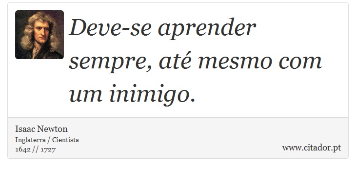 Deve-se aprender sempre, até mesmo com um inimigo. - Isaac Newton - Frases