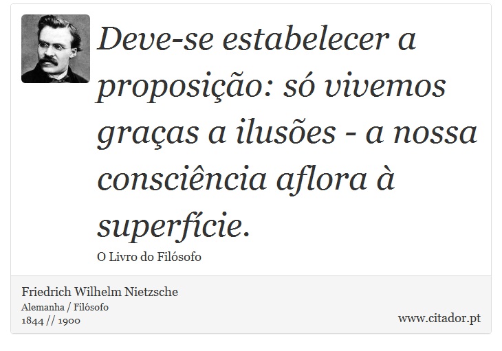 Deve-se estabelecer a proposição: só vivemos graças a ilusões - a nossa consciência aflora à superfície. - Friedrich Wilhelm Nietzsche - Frases