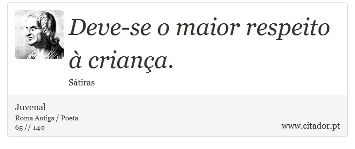 Deve-se o maior respeito à criança. - Juvenal - Frases