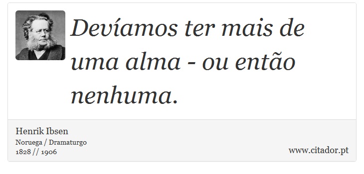 Devíamos ter mais de uma alma - ou então nenhuma. - Henrik Ibsen - Frases
