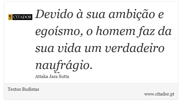 Devido à sua ambição e egoísmo, o homem faz da sua vida um verdadeiro naufrágio. - Textos Budistas - Frases