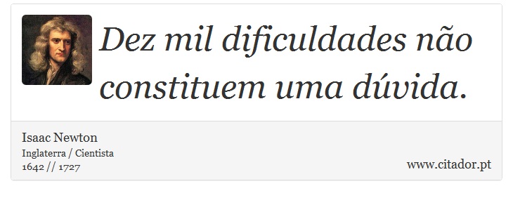Dez mil dificuldades não constituem uma dúvida. - Isaac Newton - Frases