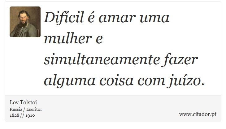 Difícil é amar uma mulher e simultaneamente fazer alguma coisa com juízo. - Lev Tolstoi - Frases