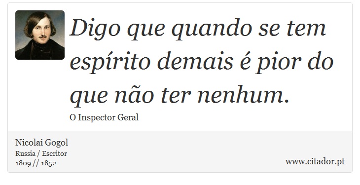 Digo que quando se tem espírito demais é pior do que não ter nenhum. - Nicolai Gogol - Frases