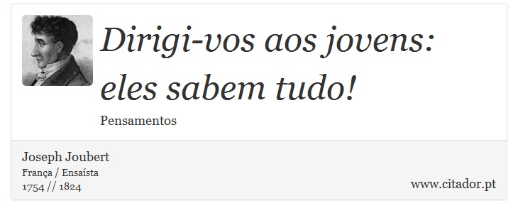 Dirigi-vos aos jovens: eles sabem tudo! - Joseph Joubert - Frases
