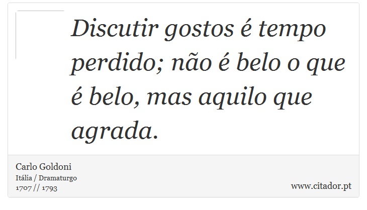 Discutir gostos é tempo perdido; não é belo o que é belo, mas aquilo que agrada. - Carlo Goldoni - Frases