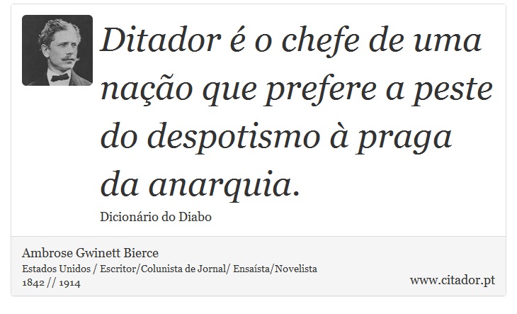 Ditador é o chefe de uma nação que prefere a peste do despotismo à praga da anarquia. - Ambrose Gwinett Bierce - Frases