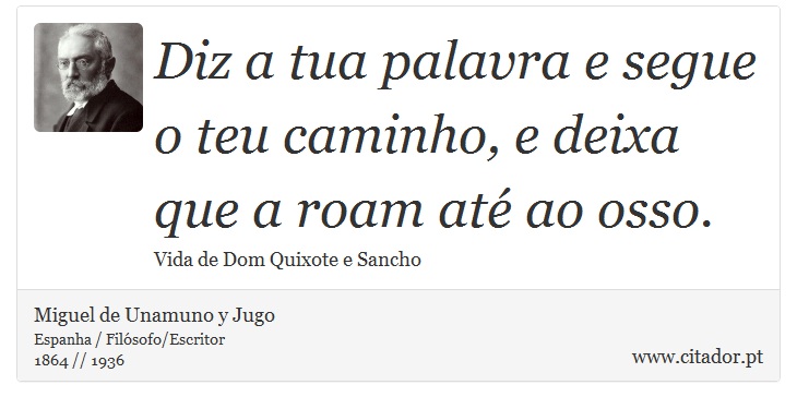 Diz a tua palavra e segue o teu caminho, e deixa que a roam até ao osso. - Miguel de Unamuno y Jugo - Frases
