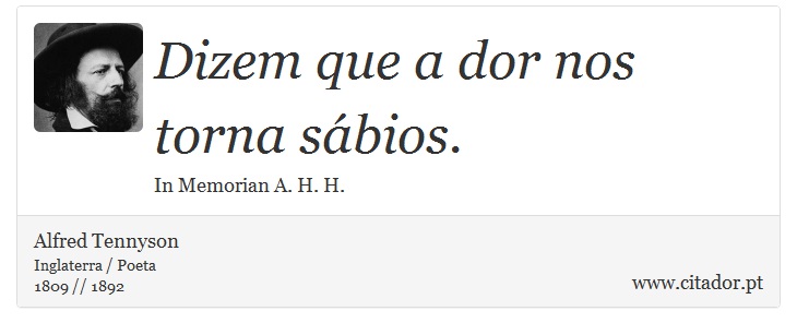 Dizem que a dor nos torna sábios. - Alfred Tennyson - Frases