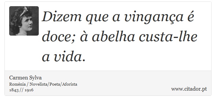Dizem que a vingança é doce; à abelha custa-lhe a vida. - Carmen Sylva - Frases