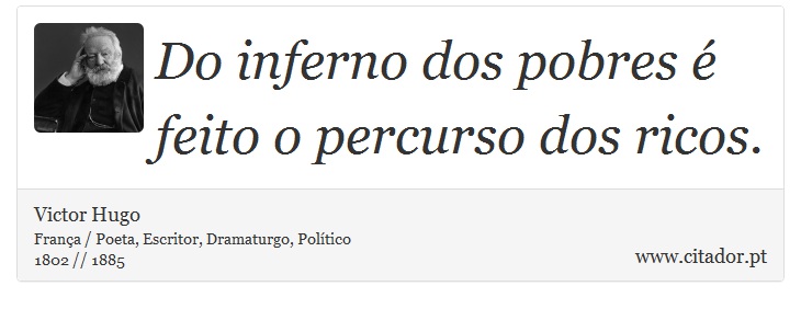 Do inferno dos pobres é feito o percurso dos ricos. - Victor Hugo - Frases