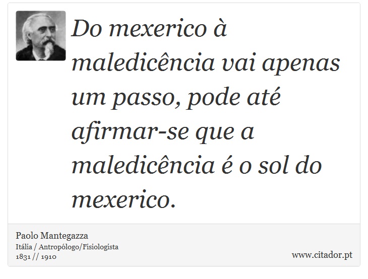 Do mexerico à maledicência vai apenas um passo, pode até afirmar-se que a maledicência é o sol do mexerico. - Paolo Mantegazza - Frases