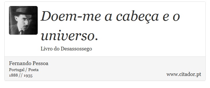 Doem-me a cabeça e o universo. - Fernando Pessoa - Frases