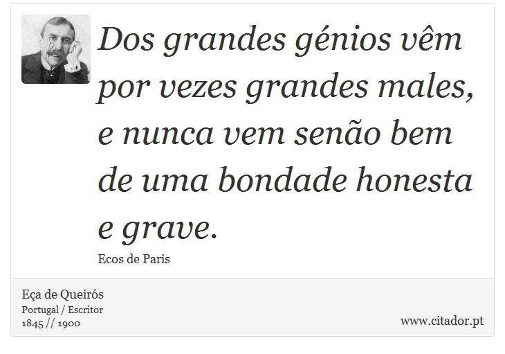 Dos grandes génios vêm por vezes grandes males, e nunca vem senão bem de uma bondade honesta e grave. - Eça de Queirós - Frases