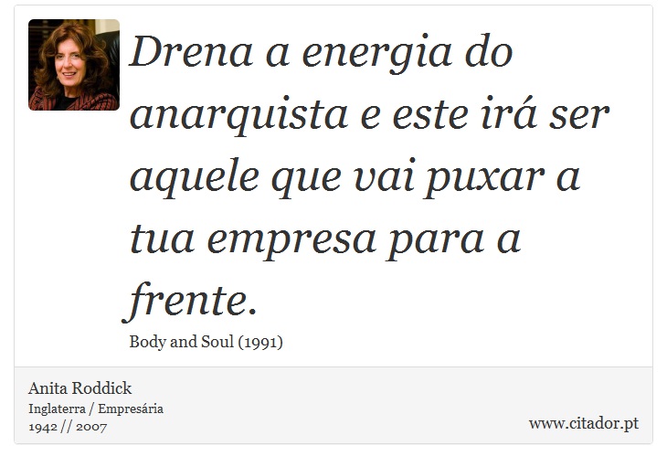 Drena a energia do anarquista e este irá ser aquele que vai puxar a tua empresa para a frente. - Anita Roddick - Frases