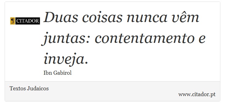 Duas coisas nunca vêm juntas: contentamento e inveja. - Textos Judaicos - Frases