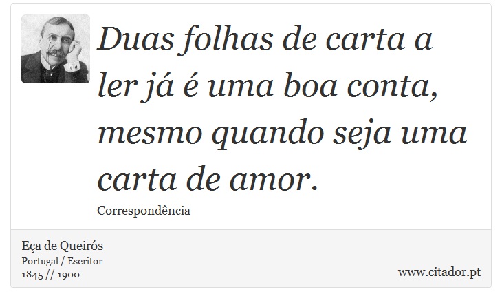 Duas folhas de carta a ler já é uma boa conta, mesmo quando seja uma carta de amor. - Eça de Queirós - Frases