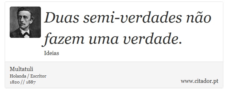 Duas semi-verdades no fazem uma verdade. - Multatuli - Frases