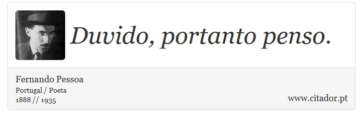 Duvido, portanto penso. - Fernando Pessoa - Frases