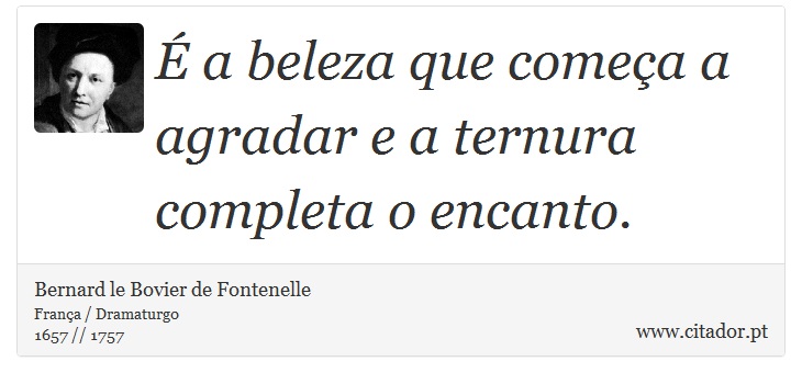 É a beleza que começa a agradar e a ternura completa o encanto. - Bernard le Bovier de Fontenelle - Frases