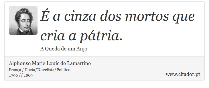 É a cinza dos mortos que cria a pátria. - Alphonse Marie Louis de Lamartine - Frases