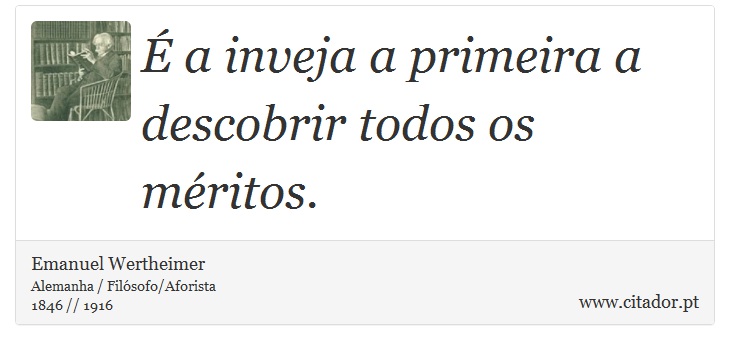 É a inveja a primeira a descobrir todos os méritos. - Emanuel Wertheimer - Frases